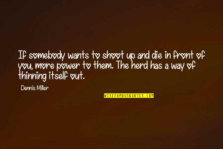 Thinning The Herd Quotes By Dennis Miller: If somebody wants to shoot up and die Thinning The Herd Quotes By Dennis Miller: If somebody wants to shoot up and die