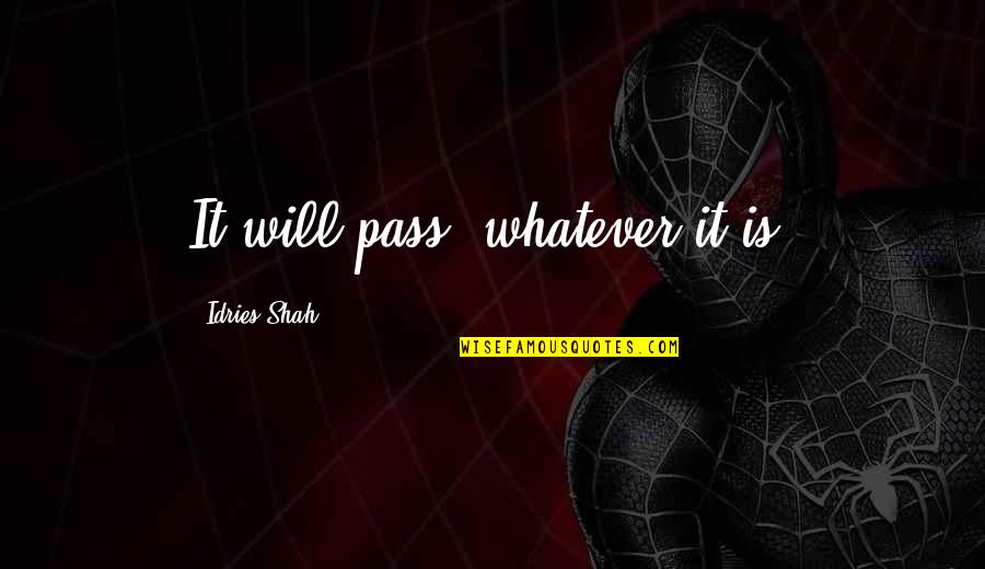 Thinning The Herd Quotes By Idries Shah: It will pass, whatever it is. Thinning The Herd Quotes By Idries Shah: It will pass, whatever it is.