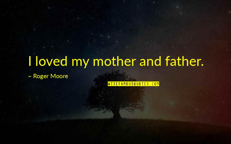 Thinning The Herd Quotes By Roger Moore: I loved my mother and father. Thinning The Herd Quotes By Roger Moore: I loved my mother and father.