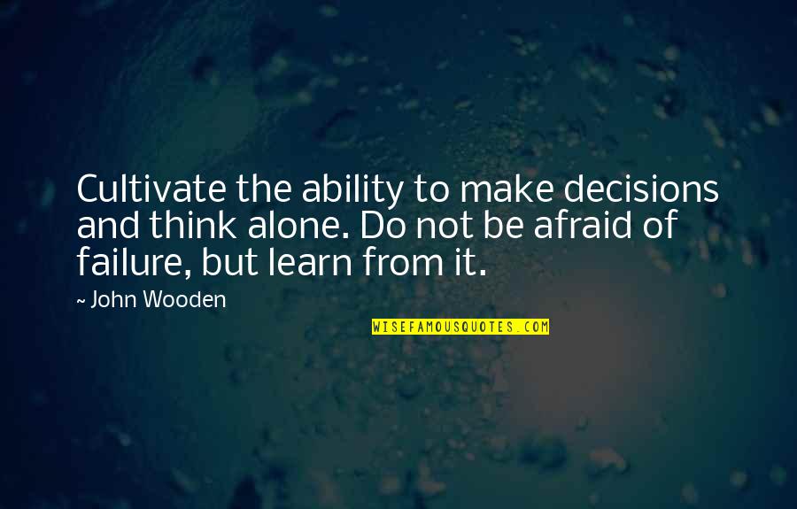 Thiopia Take Me Out Quotes By John Wooden: Cultivate the ability to make decisions and think