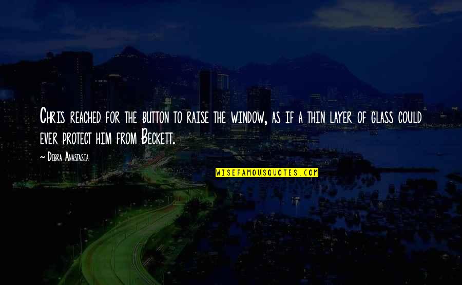 Thique Girl Quotes By Debra Anastasia: Chris reached for the button to raise the Thique Girl Quotes By Debra Anastasia: Chris reached for the button to raise the