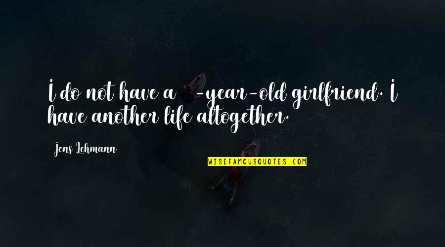 Thique Girl Quotes By Jens Lehmann: I do not have a 24-year-old girlfriend. I