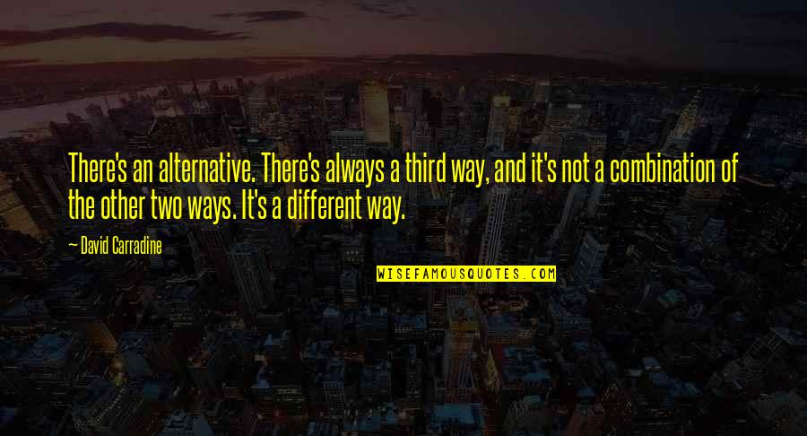 Third Alternative Quotes By David Carradine: There's an alternative. There's always a third way,