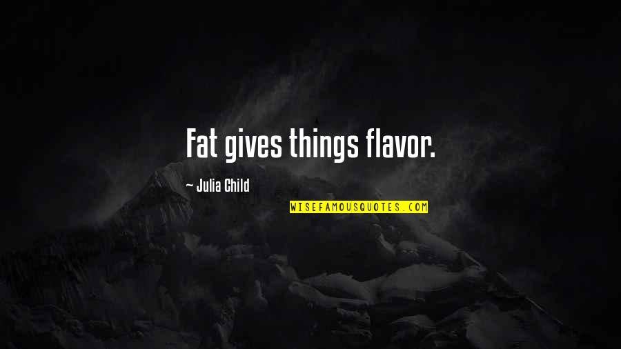 Third Eye Awakening Quotes By Julia Child: Fat gives things flavor. Third Eye Awakening Quotes By Julia Child: Fat gives things flavor.