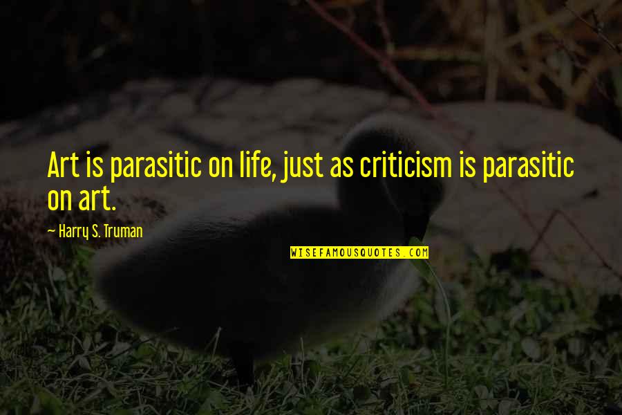 Third Eye Blind Inspirational Quotes By Harry S. Truman: Art is parasitic on life, just as criticism