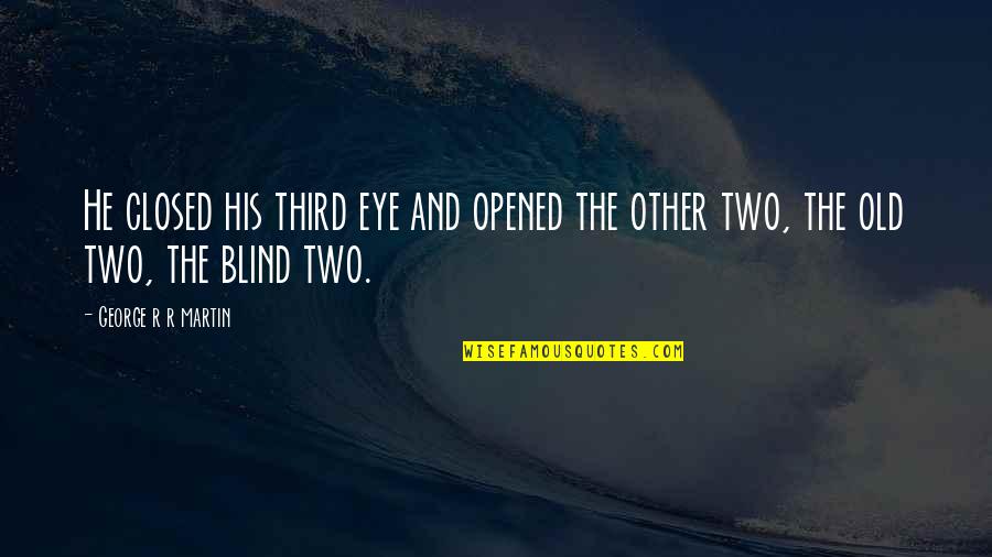 Third Eye Blind Quotes By George R R Martin: He closed his third eye and opened the