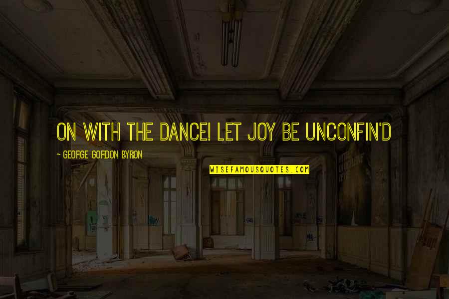 Third Eye Mind Quotes By George Gordon Byron: On with the dance! let joy be unconfin'd
