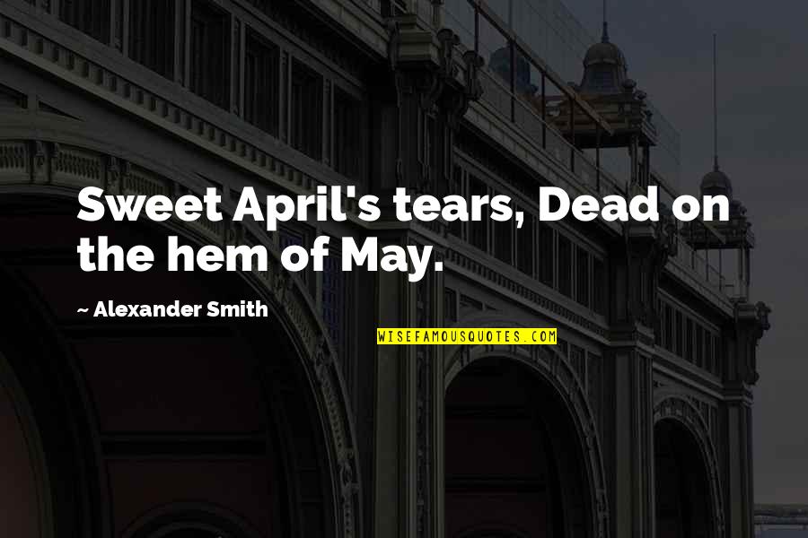 Third Grade Motivational Quotes By Alexander Smith: Sweet April's tears, Dead on the hem of