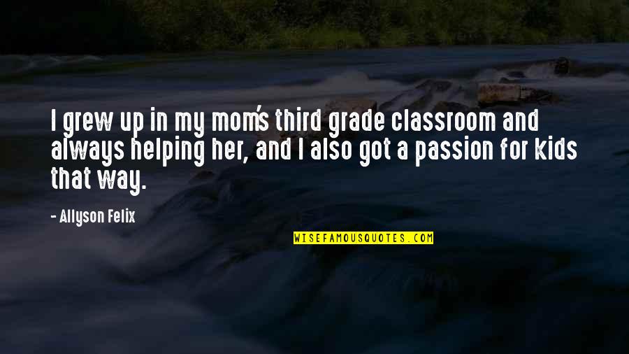 Third Grade Quotes By Allyson Felix: I grew up in my mom's third grade