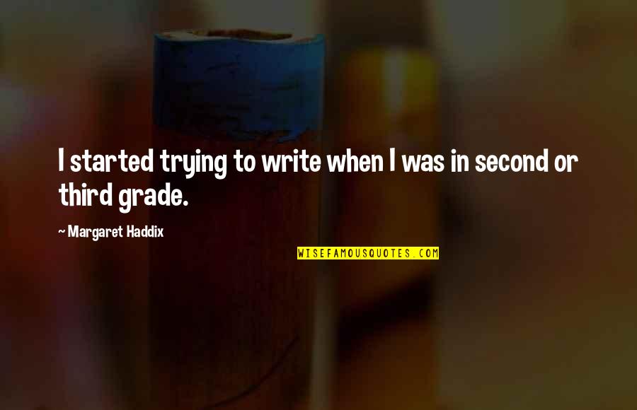Third Grade Quotes By Margaret Haddix: I started trying to write when I was
