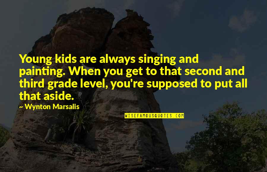 Third Grade Quotes By Wynton Marsalis: Young kids are always singing and painting. When