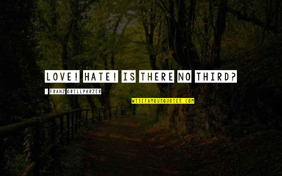 Third Love Quotes By Franz Grillparzer: Love! Hate! Is there no third?