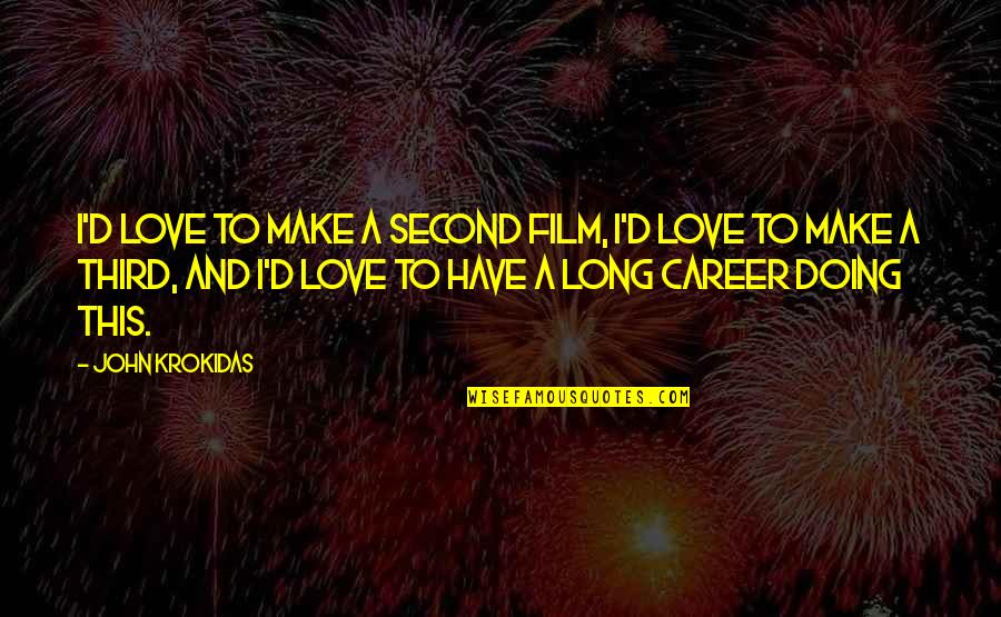 Third Love Quotes By John Krokidas: I'd love to make a second film, I'd