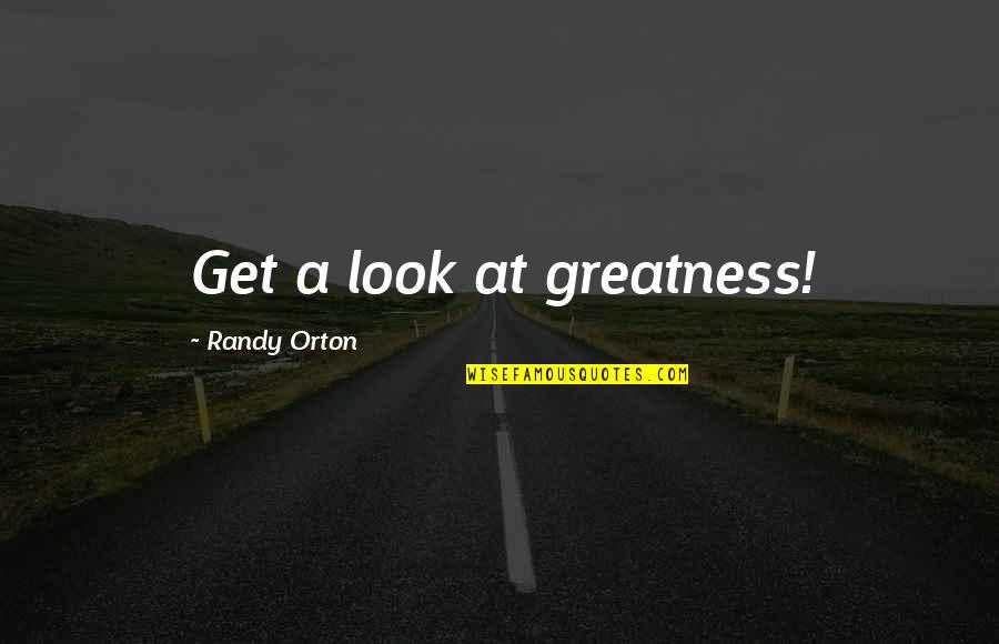 Third Man Miracles Quotes By Randy Orton: Get a look at greatness!