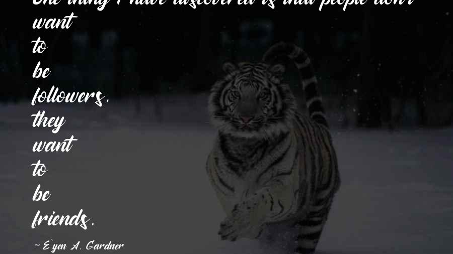 Third Millennium Quotes By E'yen A. Gardner: One thing I have discovered is that people