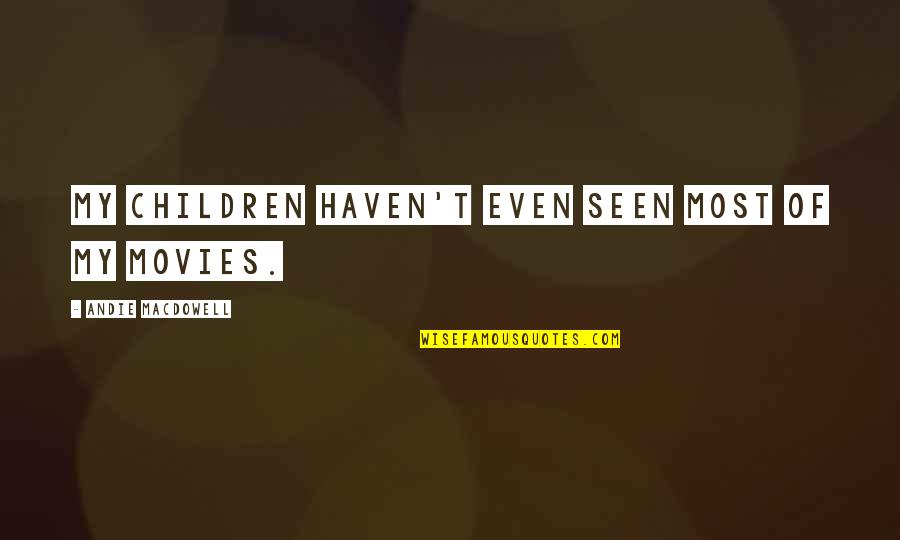 Third Party In A Relationship Quotes By Andie MacDowell: My children haven't even seen most of my Third Party In A Relationship Quotes By Andie MacDowell: My children haven't even seen most of my
