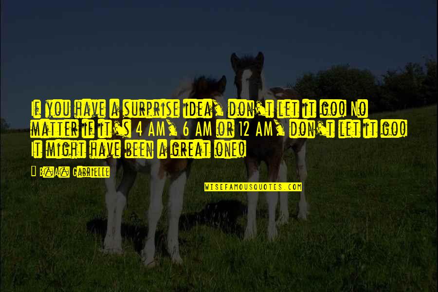 Third Party In A Relationship Quotes By B.A. Gabrielle: If you have a surprise idea, don't let Third Party In A Relationship Quotes By B.A. Gabrielle: If you have a surprise idea, don't let