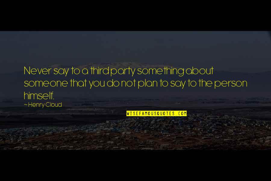 Third Party Quotes By Henry Cloud: Never say to a third party something about