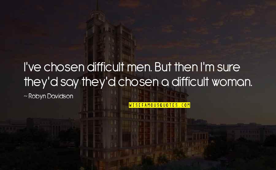 Third Quarter Quotes By Robyn Davidson: I've chosen difficult men. But then I'm sure