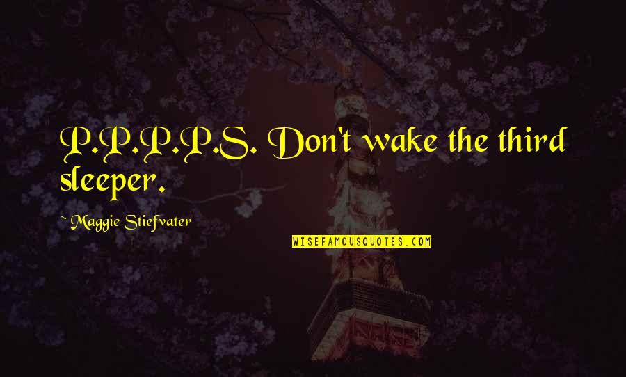 Third Quotes By Maggie Stiefvater: P.P.P.P.S. Don't wake the third sleeper.