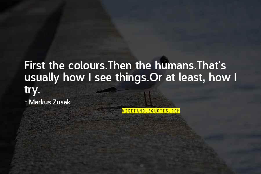 Third Republic Quotes By Markus Zusak: First the colours.Then the humans.That's usually how I Third Republic Quotes By Markus Zusak: First the colours.Then the humans.That's usually how I