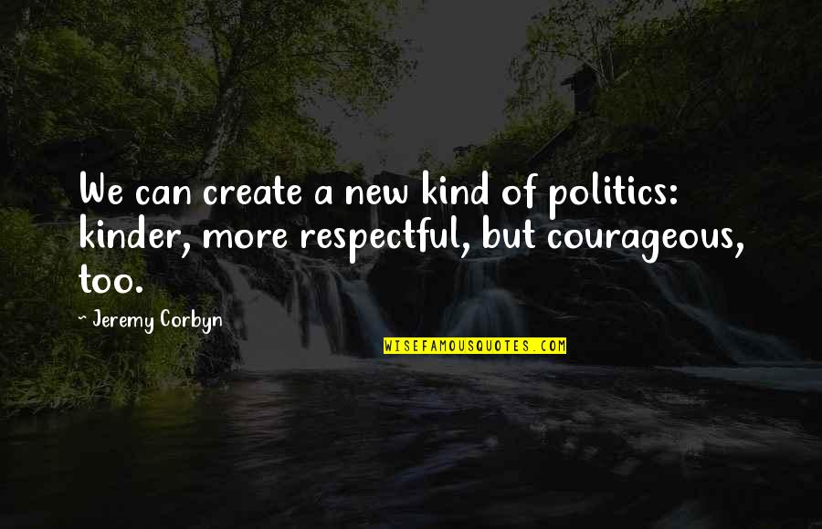 Third Time A Charm Quote Quotes By Jeremy Corbyn: We can create a new kind of politics: