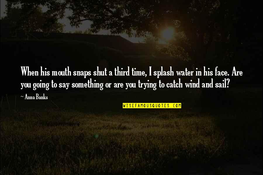 Third Time Quotes By Anna Banks: When his mouth snaps shut a third time,