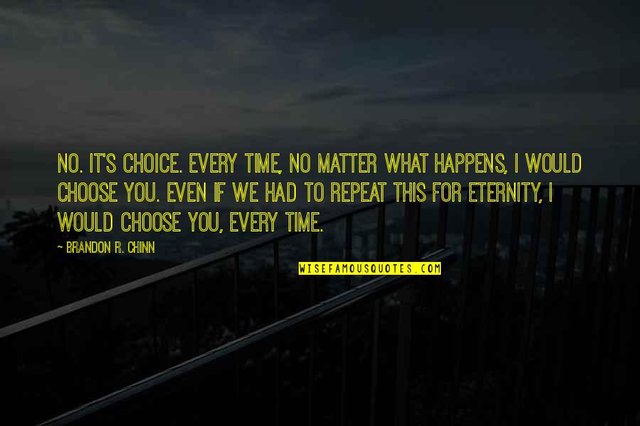 Third Time Quotes By Brandon R. Chinn: No. It's choice. Every time, no matter what