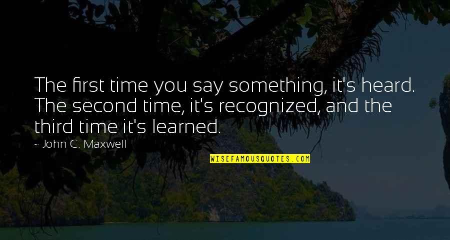 Third Time Quotes By John C. Maxwell: The first time you say something, it's heard.