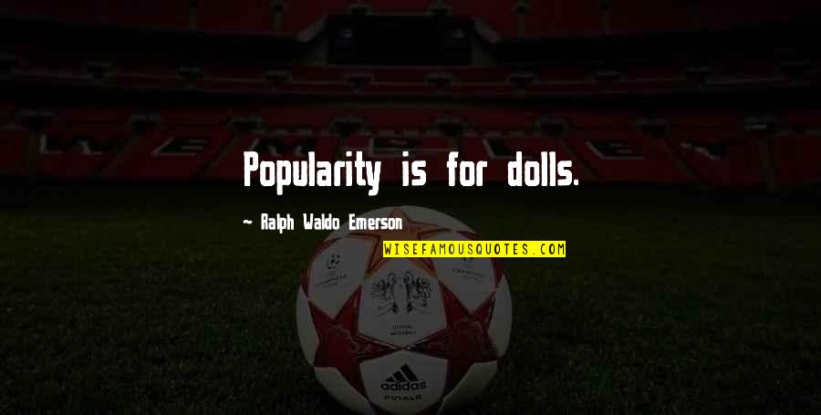 Third Wheel Best Friend Quotes By Ralph Waldo Emerson: Popularity is for dolls.