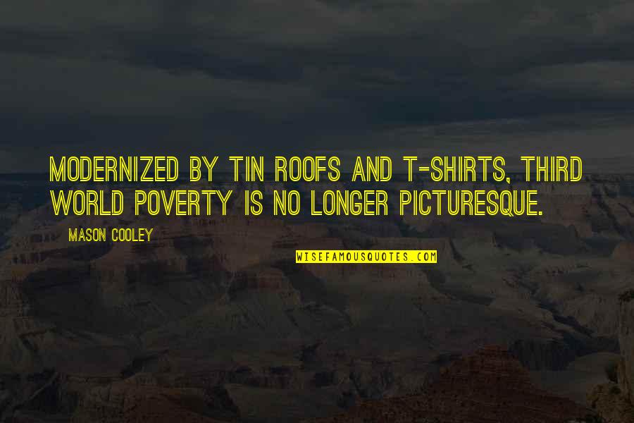Third World Poverty Quotes By Mason Cooley: Modernized by tin roofs and T-shirts, Third World