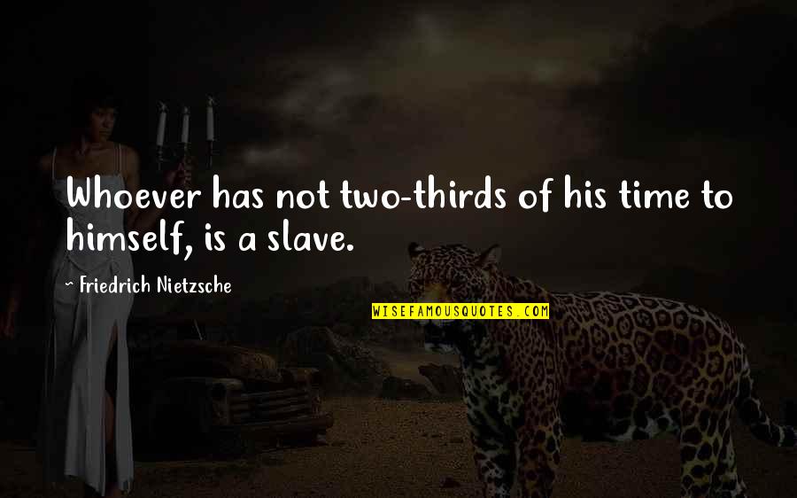Thirds Quotes By Friedrich Nietzsche: Whoever has not two-thirds of his time to