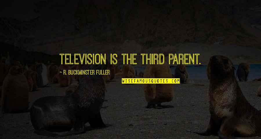 Thirds Quotes By R. Buckminster Fuller: Television is the third parent.