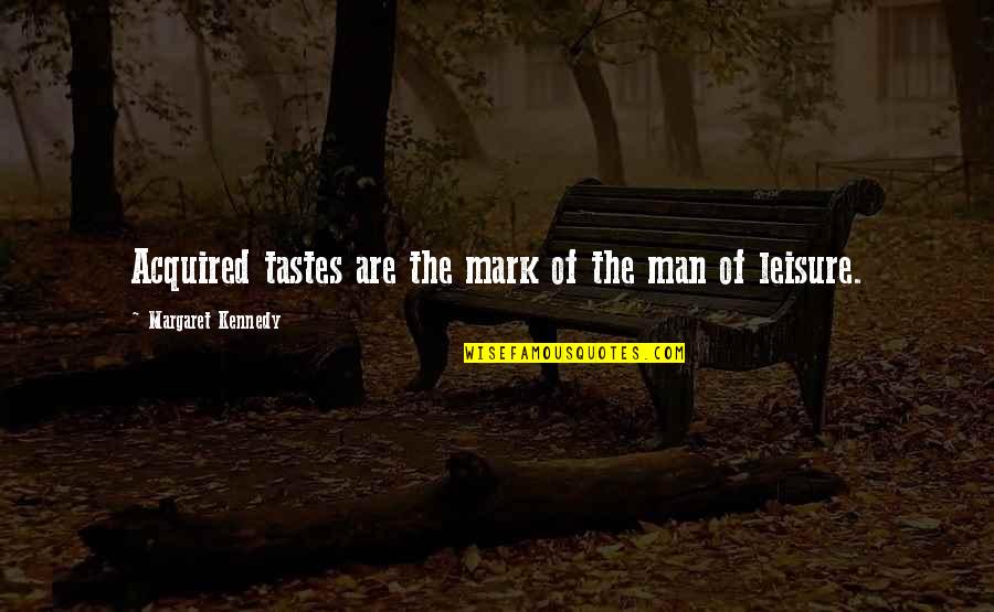 Thiriet Commande Quotes By Margaret Kennedy: Acquired tastes are the mark of the man Thiriet Commande Quotes By Margaret Kennedy: Acquired tastes are the mark of the man