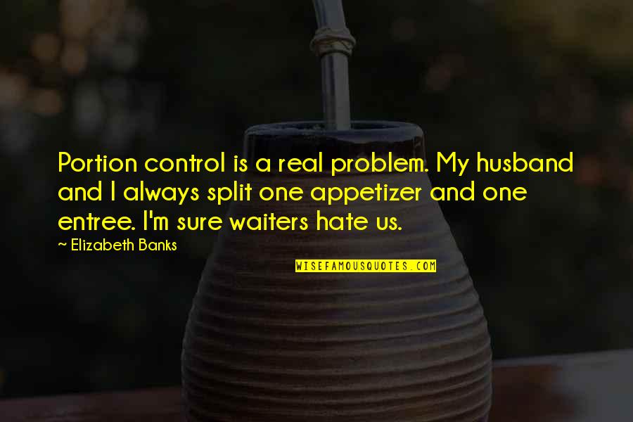 Thirkell Companion Quotes By Elizabeth Banks: Portion control is a real problem. My husband Thirkell Companion Quotes By Elizabeth Banks: Portion control is a real problem. My husband