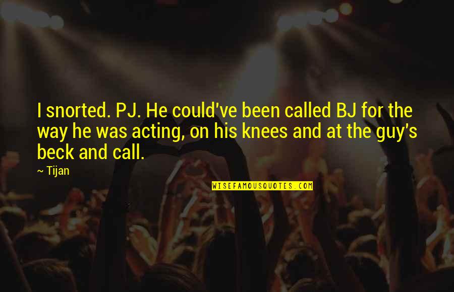 Thirkells Quotes By Tijan: I snorted. PJ. He could've been called BJ