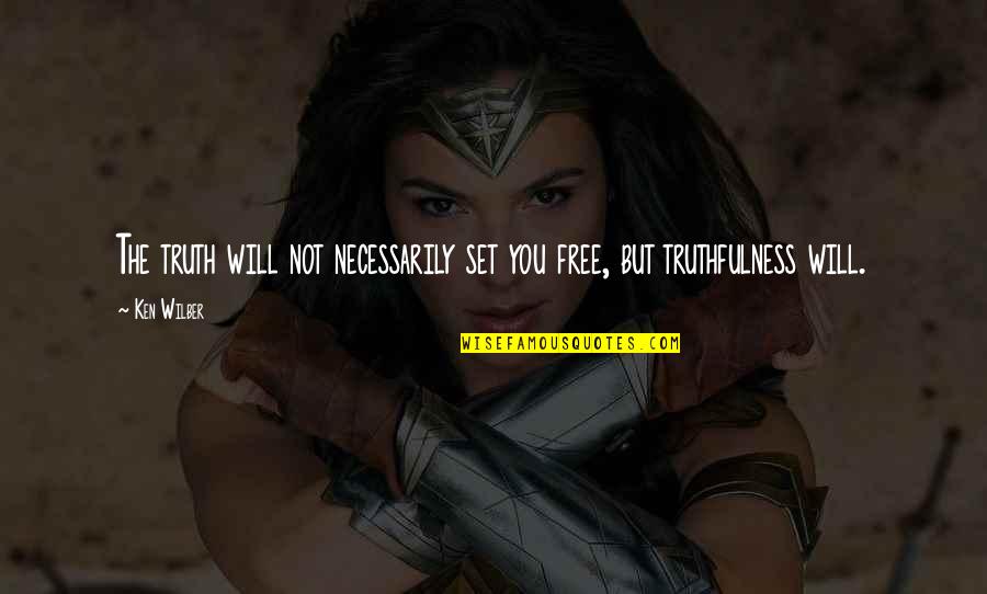 Thirlbys Quotes By Ken Wilber: The truth will not necessarily set you free,