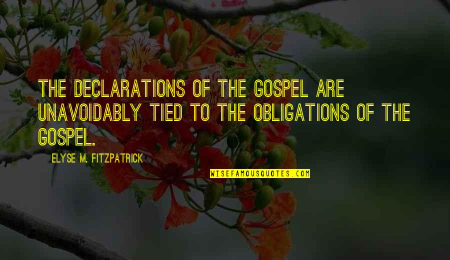 Thirldworld Quotes By Elyse M. Fitzpatrick: The declarations of the gospel are unavoidably tied Thirldworld Quotes By Elyse M. Fitzpatrick: The declarations of the gospel are unavoidably tied