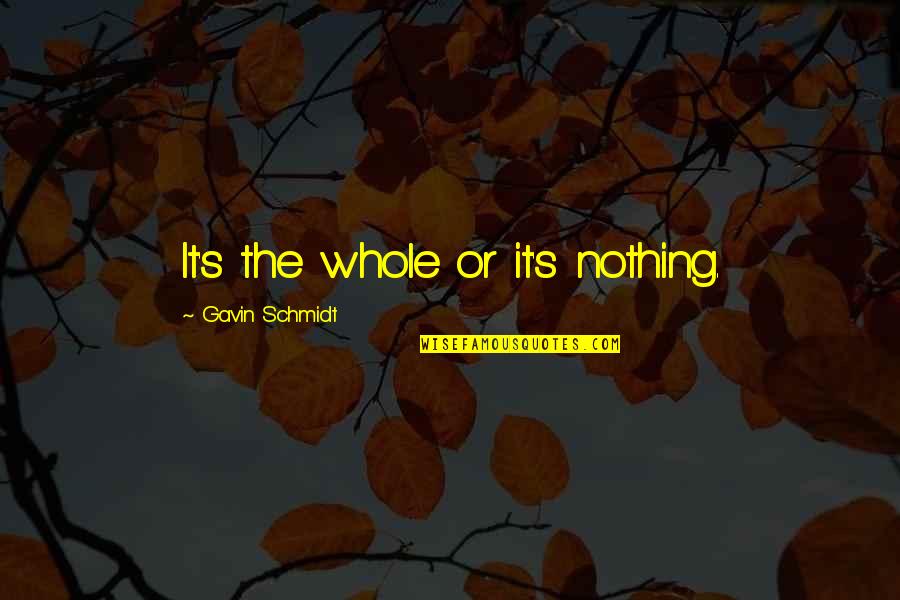 Thirldworld Quotes By Gavin Schmidt: It's the whole or it's nothing. Thirldworld Quotes By Gavin Schmidt: It's the whole or it's nothing.