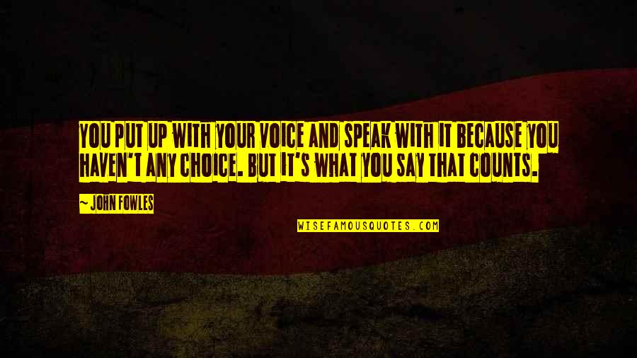 Thirldworld Quotes By John Fowles: You put up with your voice and speak Thirldworld Quotes By John Fowles: You put up with your voice and speak