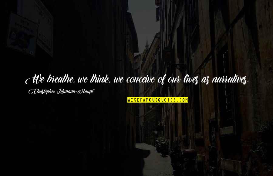 Thirlwall Quotes By Christopher Lehmann-Haupt: We breathe, we think, we conceive of our