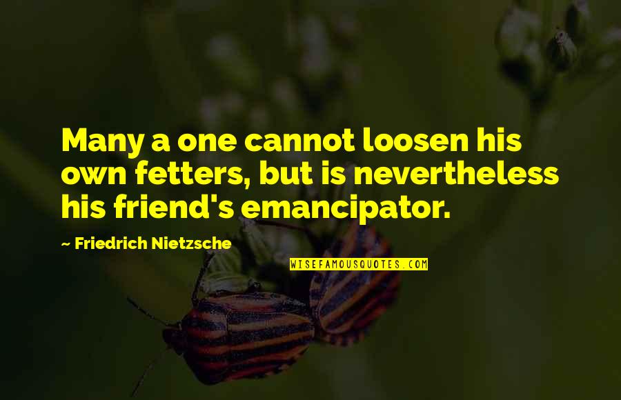 Thiros Tsantes Quotes By Friedrich Nietzsche: Many a one cannot loosen his own fetters, Thiros Tsantes Quotes By Friedrich Nietzsche: Many a one cannot loosen his own fetters,