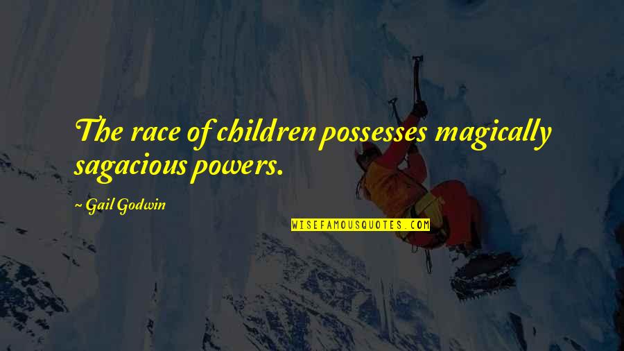 Thiroux Ethics Quotes By Gail Godwin: The race of children possesses magically sagacious powers.