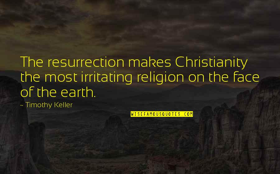 Thiroux Ethics Quotes By Timothy Keller: The resurrection makes Christianity the most irritating religion