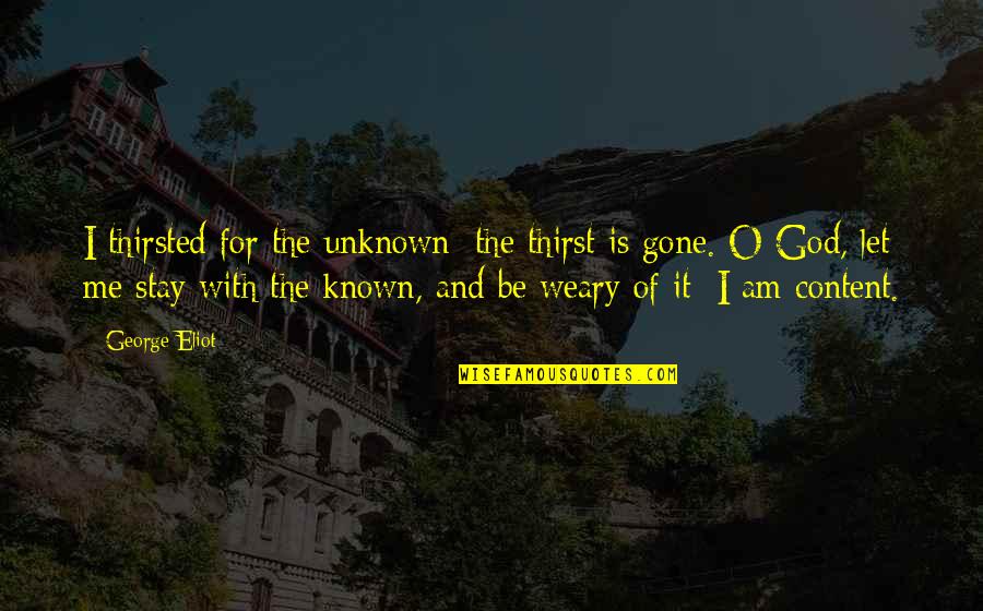 Thirst For God Quotes By George Eliot: I thirsted for the unknown: the thirst is Thirst For God Quotes By George Eliot: I thirsted for the unknown: the thirst is
