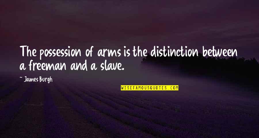 Thirst For God Quotes By James Burgh: The possession of arms is the distinction between