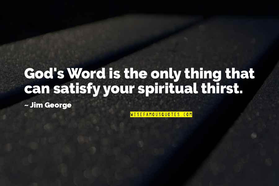 Thirst For God Quotes By Jim George: God's Word is the only thing that can