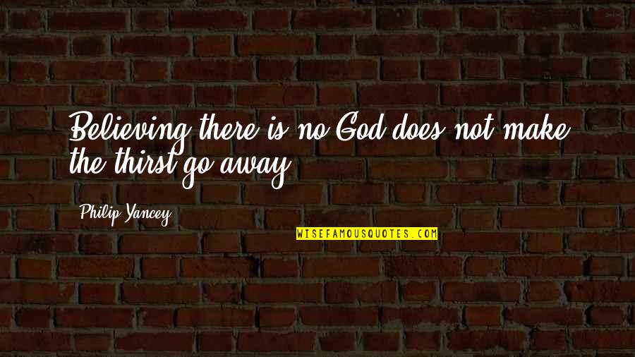 Thirst For God Quotes By Philip Yancey: Believing there is no God does not make