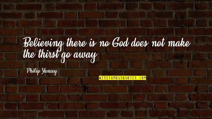 Thirst For God Quotes By Philip Yancey: Believing there is no God does not make Thirst For God Quotes By Philip Yancey: Believing there is no God does not make