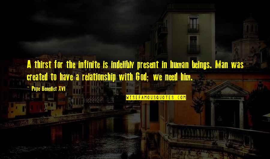 Thirst For God Quotes By Pope Benedict XVI: A thirst for the infinite is indelibly present Thirst For God Quotes By Pope Benedict XVI: A thirst for the infinite is indelibly present